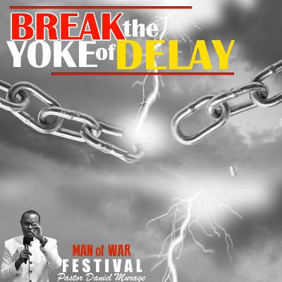 Break The Yoke of Delay | Pastor Daniel Murage