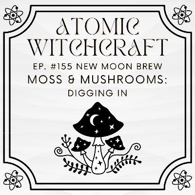 Ep. #155 Full Moon Focus: Moss & Mushroom - Digging In Ep. #155 Full Moon Focus: Moss & Mushroom - Digging In