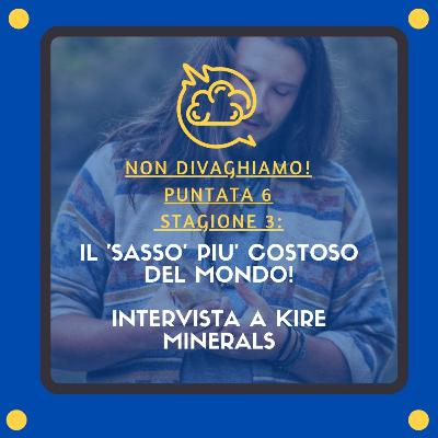 Il 'sasso' più costoso del mondo! INTERVISTA A KIRE MINERALS (S.3,E.6)