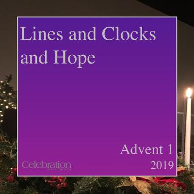 Lines And Clocks And Hope (Advent 1 - 12.01.19)
