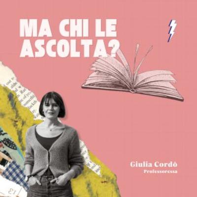 Ep.8 - Giulia Cordò, Professoressa - Ma chi le ascolta?
