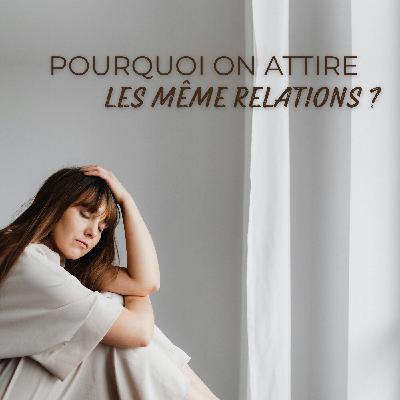Pourquoi on attire toujours le même type de relation ?