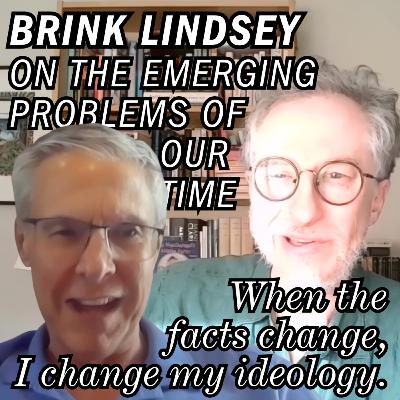 When the facts change, I change my ideology: Brink Lindsey on the emerging problems of our time When the facts change, I change my ideology: Brink Lindsey on the emerging problems of our time