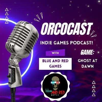 Orcocast | Blue And Red | Ghost At Dawn | Indie Gaming Podcast | S2 E7