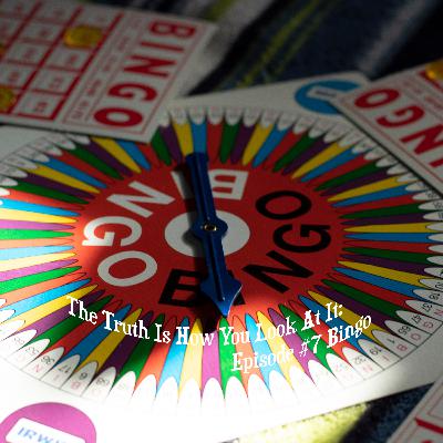 The Truth Is How You Look At It: Episode #7 Bingo