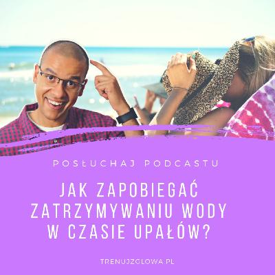 Niedzielne Dietetyczne Pogaduchy #6 - Jak zapobiegać zatrzymywaniu wody w czasie upałów?