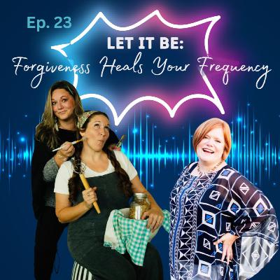 Ep.23 (Clean Audio) Let It Be: Forgiveness Heals Your Frequency