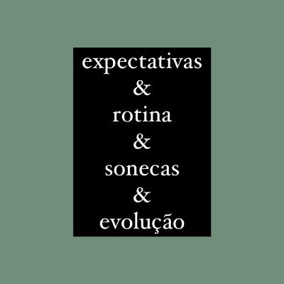37 - Expectativas & Rotina & Sonecas & Etc