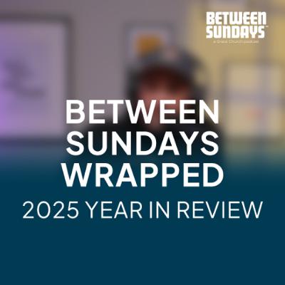 Between Sundays Wrapped | 2025 Year in Review Between Sundays Wrapped | 2025 Year in Review