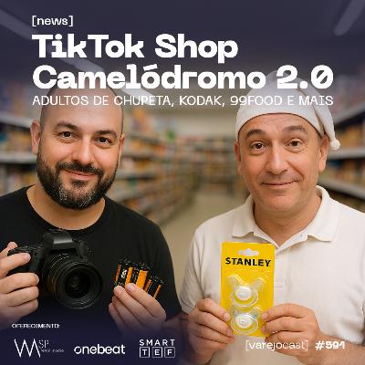 TikTok Shop Camelódromo 2.0, adultos de chupeta, Kodak, 99Food e mais [varejocast] News #591