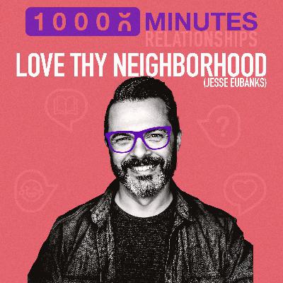 306: Relationships: Neighbors with Love Thy Neighborhood