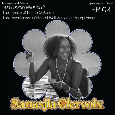 Ep 04 “AM I DOING ENOUGH?” The Toxicity of Hustle Culture & The Importance of Mental Wellness as a Entrepreneur w/ Sanasjia Clervoix