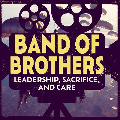 Band of Brothers: Leadership, Sacrifice, & Care Band of Brothers: Leadership, Sacrifice, & Care