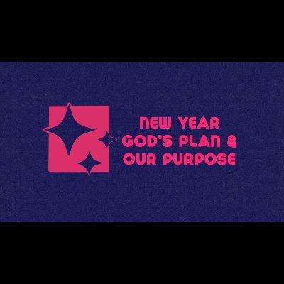 New Year: God's Plan & Our Purpose