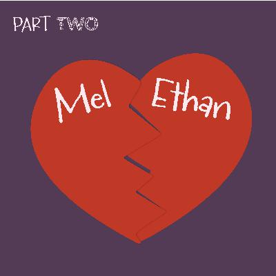 Ethan & Mel [Part 2 of 2]: Should This On-Again-Off-Again Couple Be On-Again?
