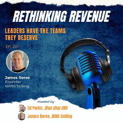 Ep. 20 | Leaders Have The Teams They Deserve | James Rores, Founder of WINS Selling