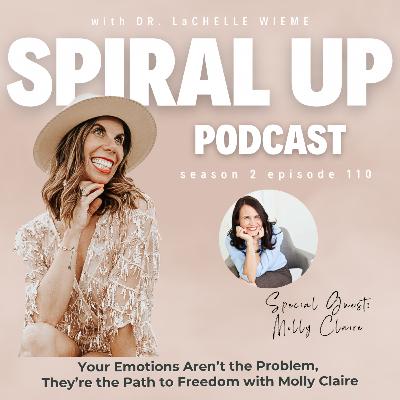 Ep. 110 - Your Emotions Aren’t the Problem, They’re the Path to Freedom with Molly Claire
