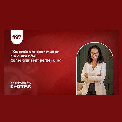 #97 Quando um quer Mudar e o Outro Não: Como Agir Sem Perder a fé