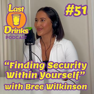 #51 - Bree Wilkinson - "Finding Security Within Yourself" #51 - Bree Wilkinson - "Finding Security Within Yourself"