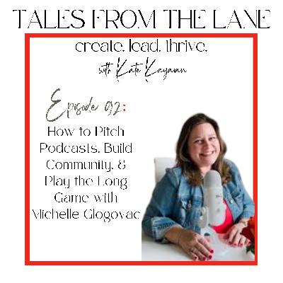 Episode 92: How to Pitch Podcasts, Build Community, &  Play the Long Game with Michelle Glogovac