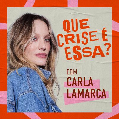 Apresentando Que Crise É Essa? com Carla Lamarca
