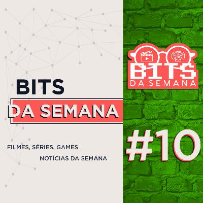 Bits da semana - Episódio 10