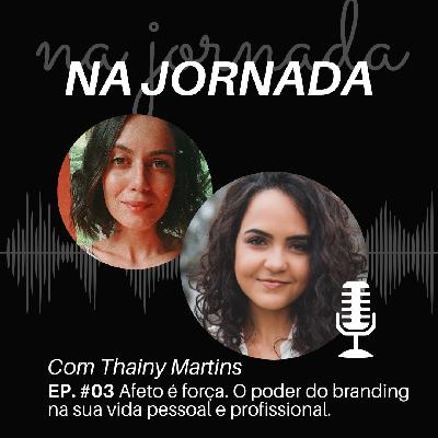 Na Jornada #03 Afeto é força. O poder do branding na sua vida pessoal e profissional.