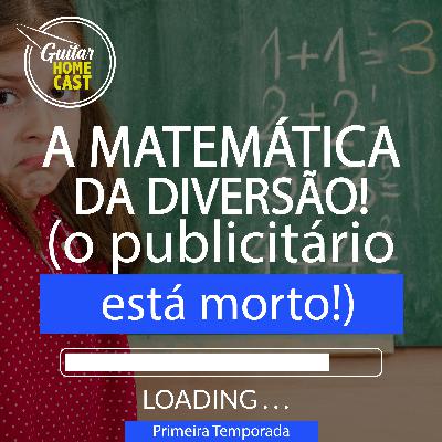 A Matemática da Diversão (o publicitário está morto!)