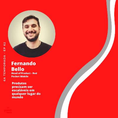 #62 | Fernando Bello: Produtos precisam ser escaláveis em qualquer lugar do mundo