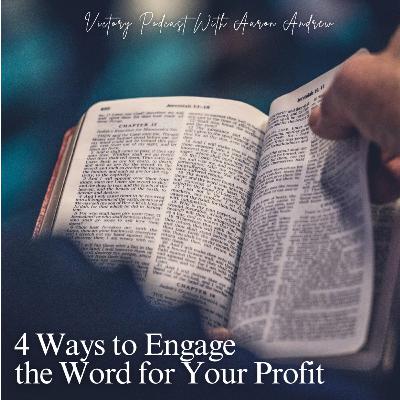 4 Ways To Engage The Word of God For Your Profit