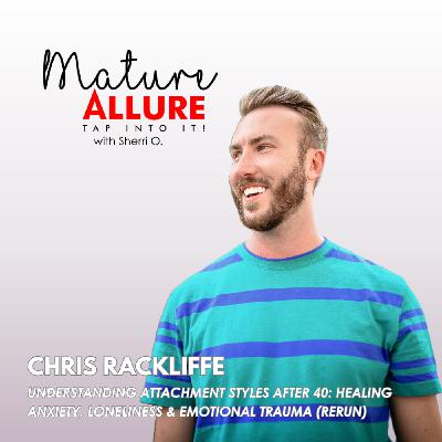 Understanding Attachment Styles After 40: Healing Anxiety, Loneliness & Emotional Trauma with Chris Rackliffe (Rerun) Understanding Attachment Styles After 40: Healing Anxiety, Loneliness & Emotional Trauma with Chris Rackliffe (Rerun)