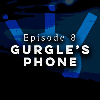 Gurgle's Phone - Episode 8 Gurgle's Phone - Episode 8