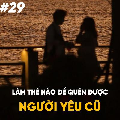 #29: Làm Thế Nào Để Quên Được Người Yêu Cũ