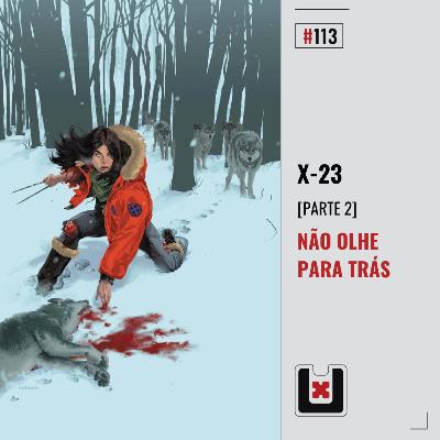 #113 X-23 NÃO OLHE PARA TRÁS (X-23 Parte 2)