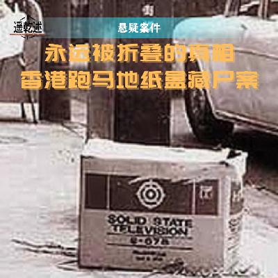 EP13｜悬疑罪案｜永远被折叠的真相 — 香港跑马地纸盒藏尸案