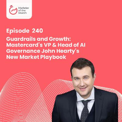 EPISODE 240- Guardrails and Growth: Mastercard's VP & Head of AI Governance John Hearty's New Market Playbook