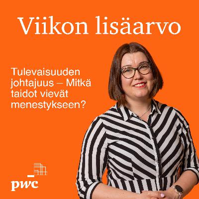 Viikon lisäarvo: Tulevaisuuden johtajuus – Mitkä taidot vievät menestykseen?