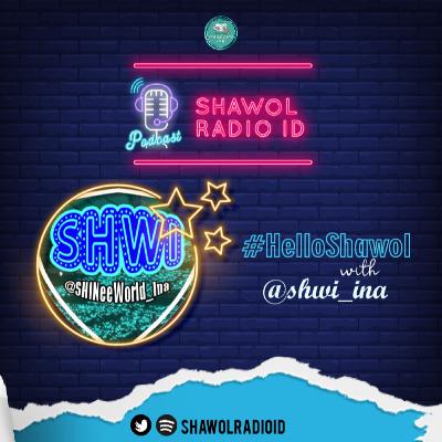 @SHAWOLRADIOID : #HELLOSHAWOL : EP. 6 with SHWI