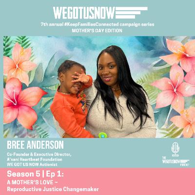 S5 | EP 1: MOTHER'S DAY EDITION - BREE ANDERSON: A Mother's Love ~ Reproductive Justice Changemaker