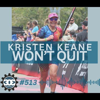 #513 Kristen Keane Won't Quit: Grit, Growth, and the Power of Endurance
