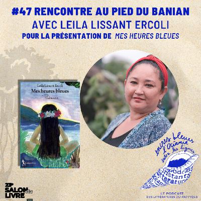 # 47 Rencontre au pied du Banian  avec Leila LISSANT pour son ouvrage Mes heures bleues paru chez Littérama'ohi