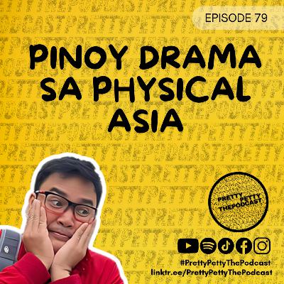 Episode 79: Pinoy Drama sa Physical Asia Episode 79: Pinoy Drama sa Physical Asia