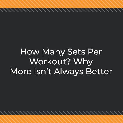 How Many Sets Per Workout? Why More Isn't Always Better