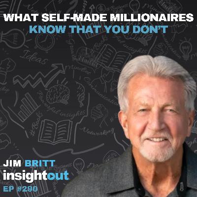 What Self-Made Millionaires Know That You Don’t – with Jim Britt