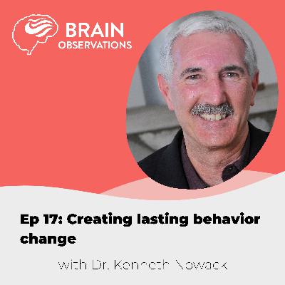 Dr. Kenneth Nowack on creating lasting behavior change. Episode 17.