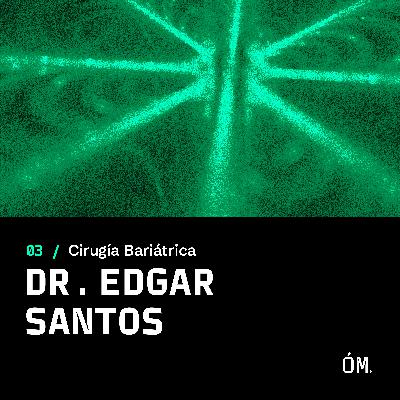 EP 03 - Dr. Edgar Santos [Cirugía Bariátrica]