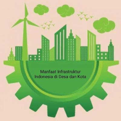 #iniuntukkita_Manfaat Infrastruktur Indonesia di Desa dan Kota