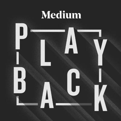 Welcome to Medium Playback