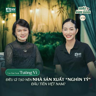 Điều gì tạo nên Nhà sản xuất “nghìn tỷ” đầu tiên Việt Nam? - Producer Tường Vi l MAI LÀM FILM EP.10