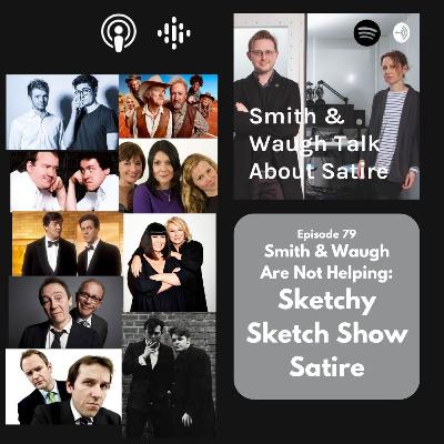 EP79. Smith & Waugh Are Not Helping: Sketchy Sketch Show Satire